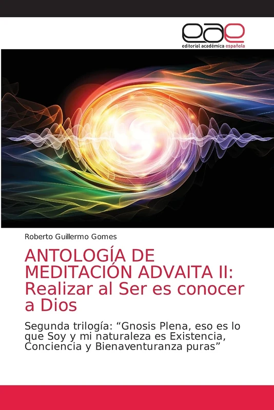 ANTOLOGÍA DE MEDITACIÓN ADVAITA II: Realizar al Ser es conocer a Dios: Segunda trilogía: “Gnosis Plena, eso es lo que Soy y mi naturaleza es Existencia, Conciencia y Bienaventuranza puras” - Image 1