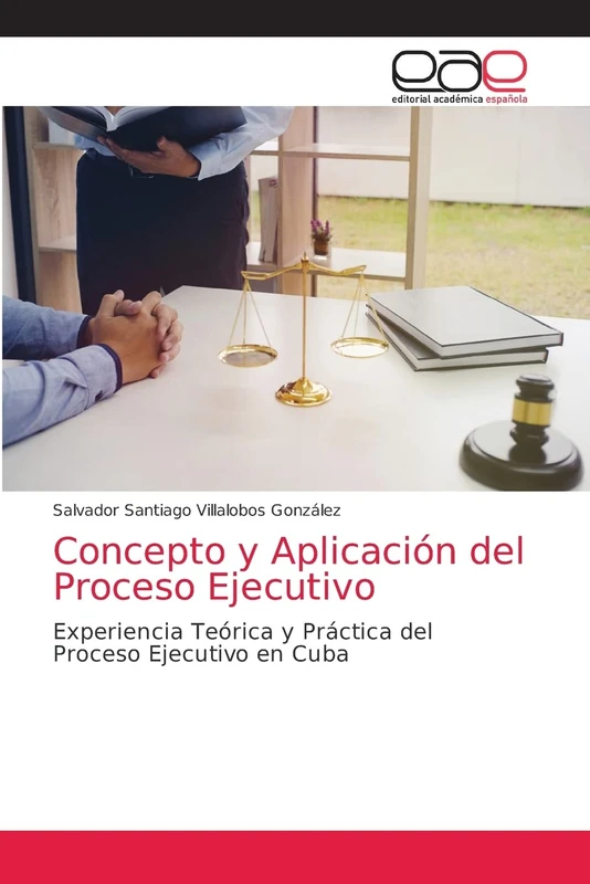 Concepto y Aplicación del Proceso Ejecutivo: Experiencia Teórica y Práctica del Proceso Ejecutivo en Cuba