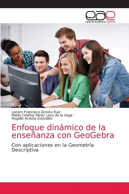 Enfoque dinámico de la enseñanza con GeoGebra: Con aplicaciones en la Geometría Descriptiva