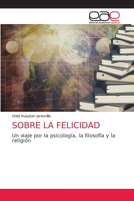 SOBRE LA FELICIDAD: Un viaje por la psicología, la filosofía y la religión