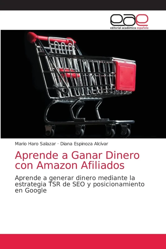 Aprende a Ganar Dinero con Amazon Afiliados: Aprende a generar dinero mediante la estrategia TSR de SEO y posicionamiento en Google