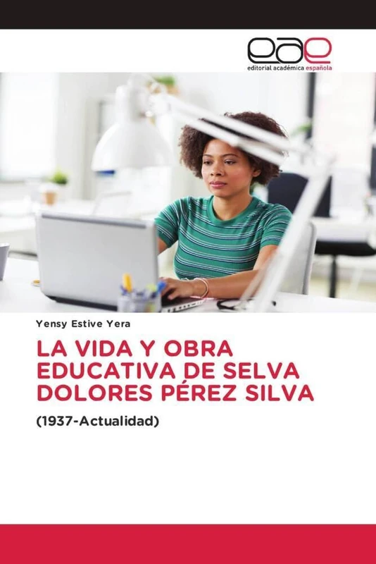 LA VIDA Y OBRA EDUCATIVA DE SELVA DOLORES PÉREZ SILVA: (1937-Actualidad)