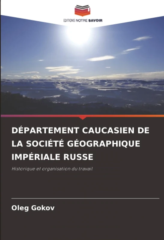DÉPARTEMENT CAUCASIEN DE LA SOCIÉTÉ GÉOGRAPHIQUE IMPÉRIALE RUSSE: Historique et organisation du travail