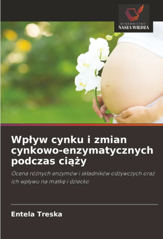Wpływ cynku i zmian cynkowo-enzymatycznych podczas ciąży: Ocena różnych enzymów i składników odżywczych oraz ich wpływu na matkę i dziecko: Ocena ... od¿ywczych oraz ich wp¿ywu na matk¿ i dziecko