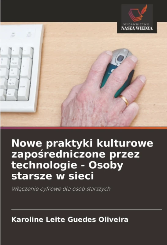 Nowe praktyki kulturowe zapośredniczone przez technologie - Osoby starsze w sieci: Włączenie cyfrowe dla osób starszych
