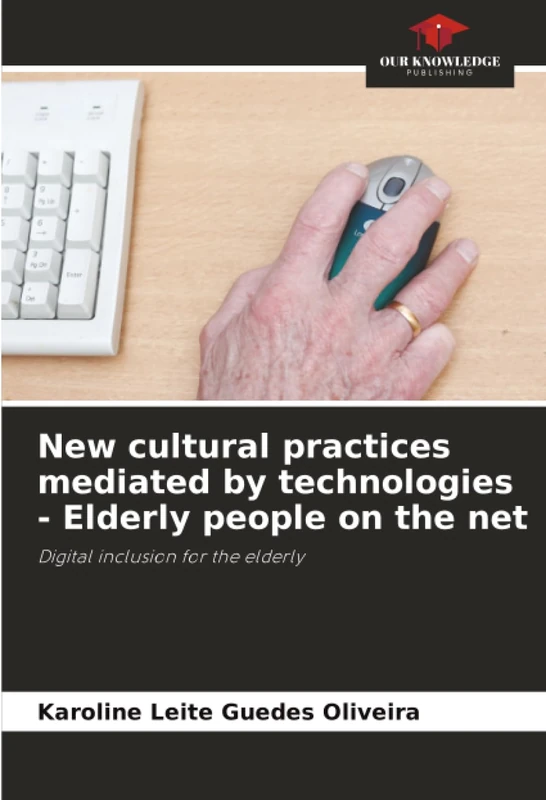 New cultural practices mediated by technologies - Elderly people on the net: Digital inclusion for the elderly