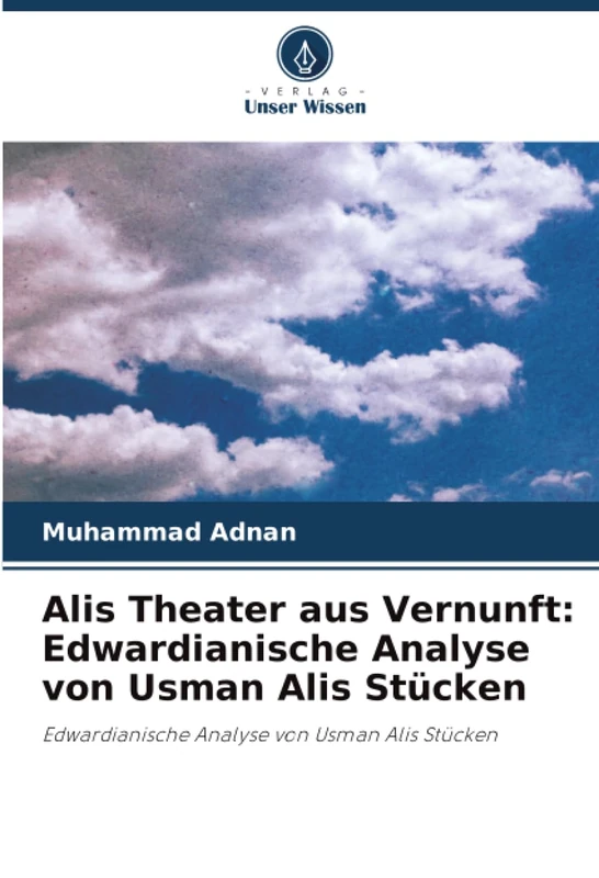 Alis Theater aus Vernunft: Edwardianische Analyse von Usman Alis Stücken: Edwardianische Analyse von Usman Alis Stücken - Image 1