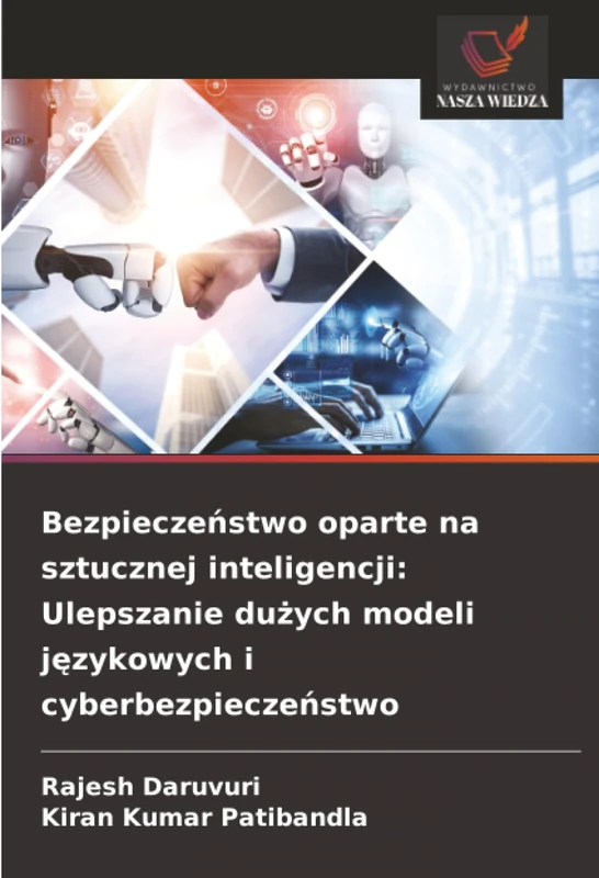 Bezpieczeństwo oparte na sztucznej inteligencji: Ulepszanie dużych modeli językowych i cyberbezpieczeństwo