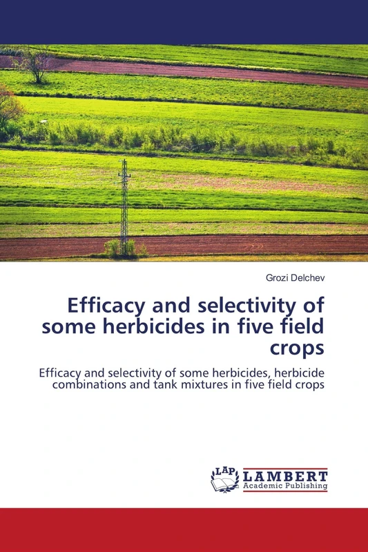 Efficacy and selectivity of some herbicides in five field crops: Efficacy and selectivity of some herbicides, herbicide combinations and tank mixtures in five field crops