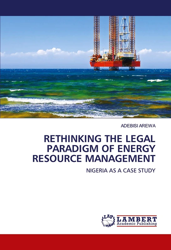 RETHINKING THE LEGAL PARADIGM OF ENERGY RESOURCE MANAGEMENT: NIGERIA AS A CASE STUDY