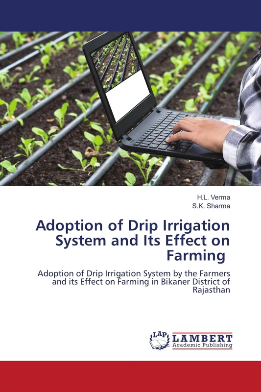 Adoption of Drip Irrigation System and Its Effect on Farming: Adoption of Drip Irrigation System by the Farmers and its Effect on Farming in Bikaner District of Rajasthan