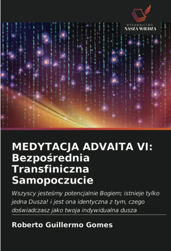 MEDYTACJA ADVAITA VI: Bezpośrednia Transfiniczna Samopoczucie: Wszyscy jeste¿my potencjalnie Bogiem; istnieje tylko jedna Dusza! i jest ona identyczna ... do¿wiadczasz jako twoja indywidualna dusza - Image 1