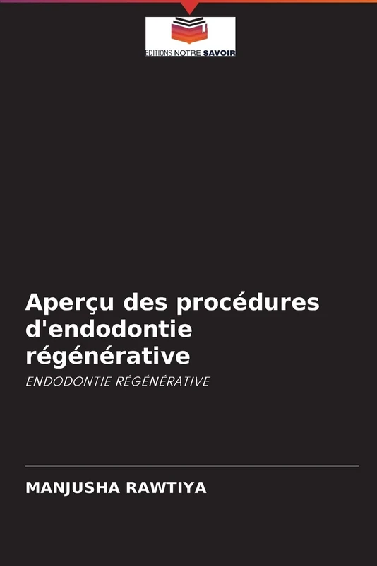 Aperçu des procédures d'endodontie régénérative: ENDODONTIE RÉGÉNÉRATIVE