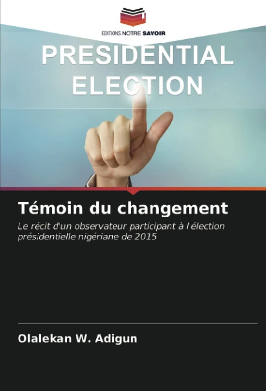 Témoin du changement: Le récit d'un observateur participant à l'élection présidentielle nigériane de 2015