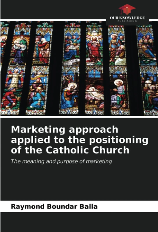 Marketing approach applied to the positioning of the Catholic Church: The meaning and purpose of marketing
