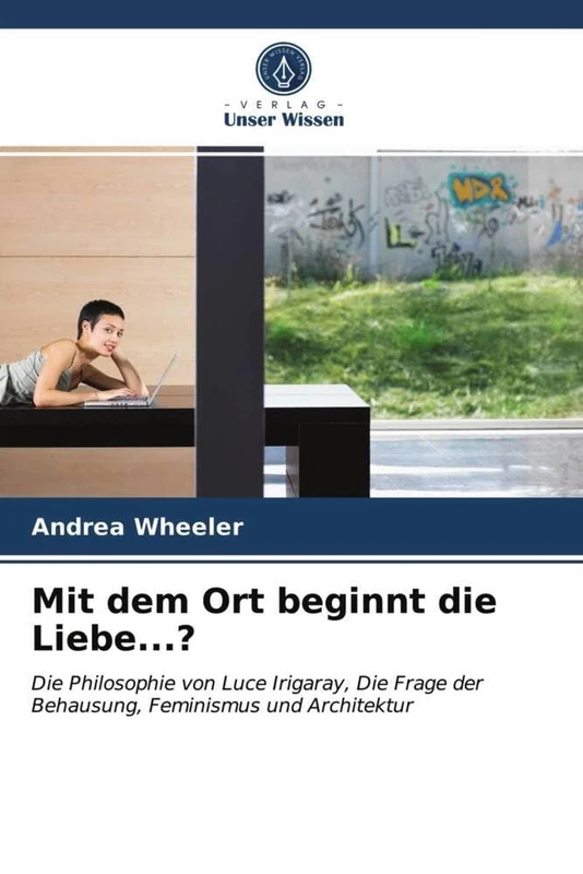 Mit dem Ort beginnt die Liebe...?: Die Philosophie von Luce Irigaray, Die Frage der Behausung, Feminismus und Architektur