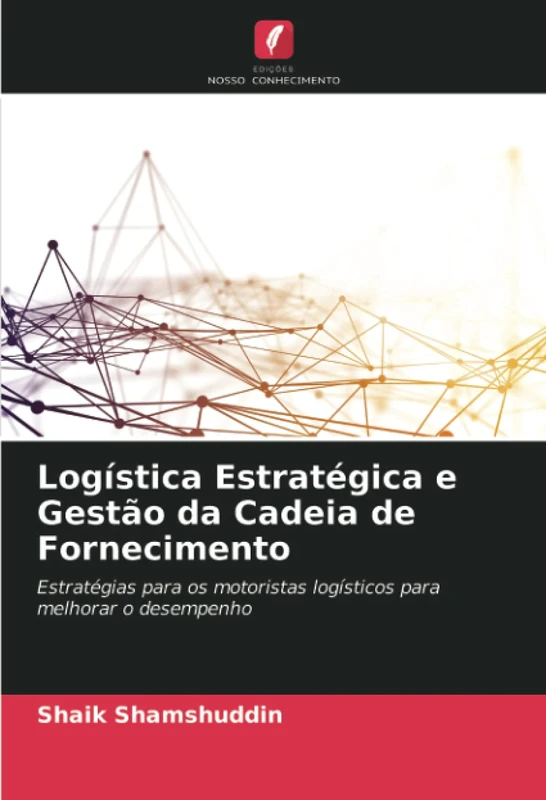 Logística Estratégica e Gestão da Cadeia de Fornecimento: Estratégias para os motoristas logísticos para melhorar o desempenho