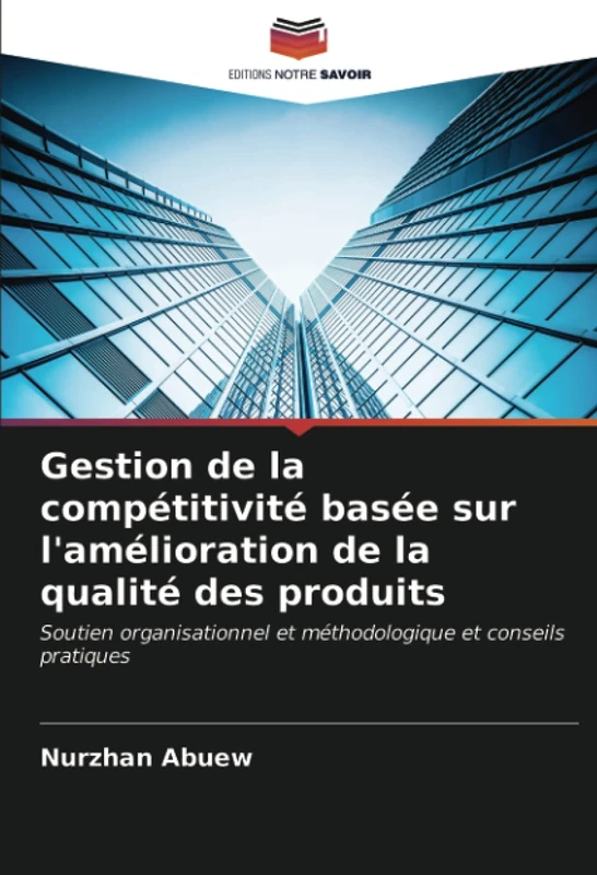Gestion de la compétitivité basée sur l'amélioration de la qualité des produits: Soutien organisationnel et méthodologique et conseils pratiques