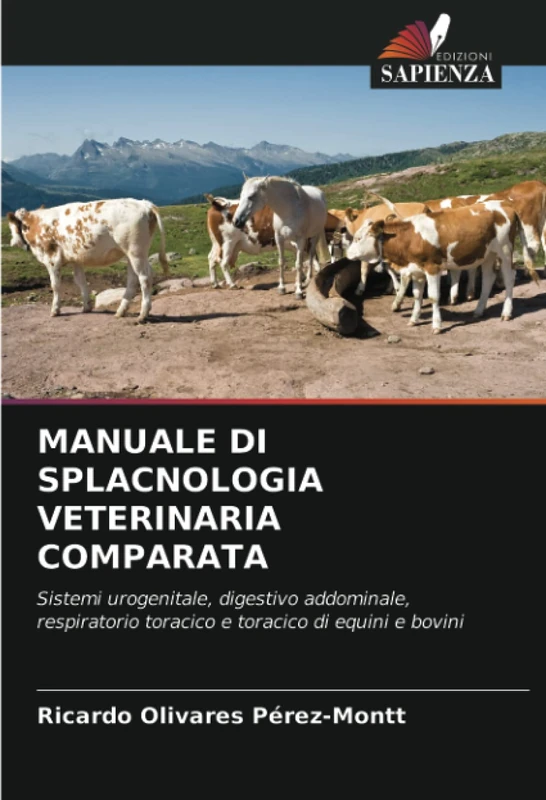 MANUALE DI SPLACNOLOGIA VETERINARIA COMPARATA: Sistemi urogenitale, digestivo addominale, respiratorio toracico e toracico di equini e bovini
