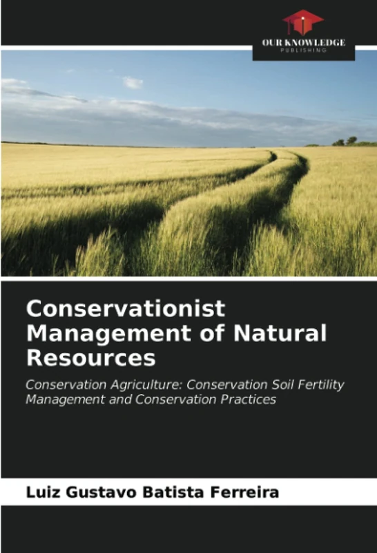 Conservationist Management of Natural Resources: Conservation Agriculture: Conservation Soil Fertility Management and Conservation Practices
