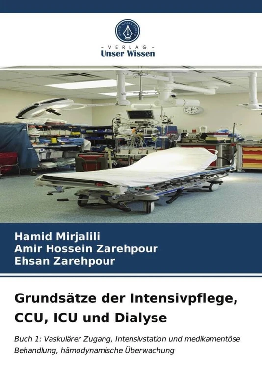 Grundsätze der Intensivpflege, CCU, ICU und Dialyse: Buch 1: Vaskulärer Zugang, Intensivstation und medikamentöse Behandlung, hämodynamische Überwachung