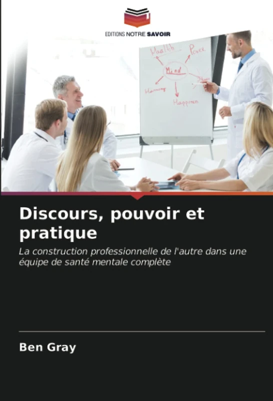 Discours, pouvoir et pratique: La construction professionnelle de l'autre dans une équipe de santé mentale complète