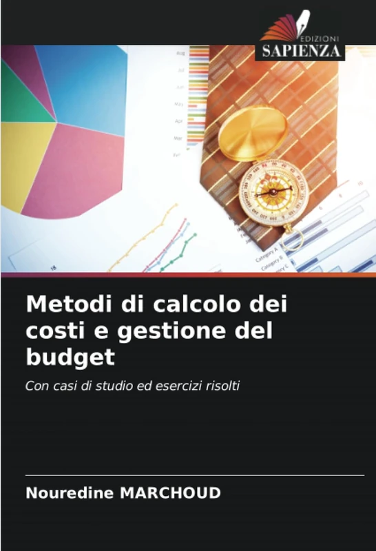 Metodi di calcolo dei costi e gestione del budget: Con casi di studio ed esercizi risolti