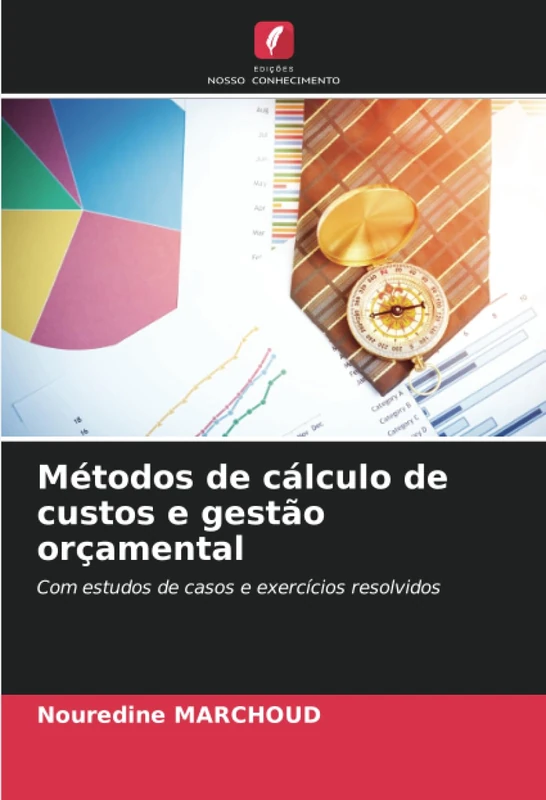 Métodos de cálculo de custos e gestão orçamental: Com estudos de casos e exercícios resolvidos