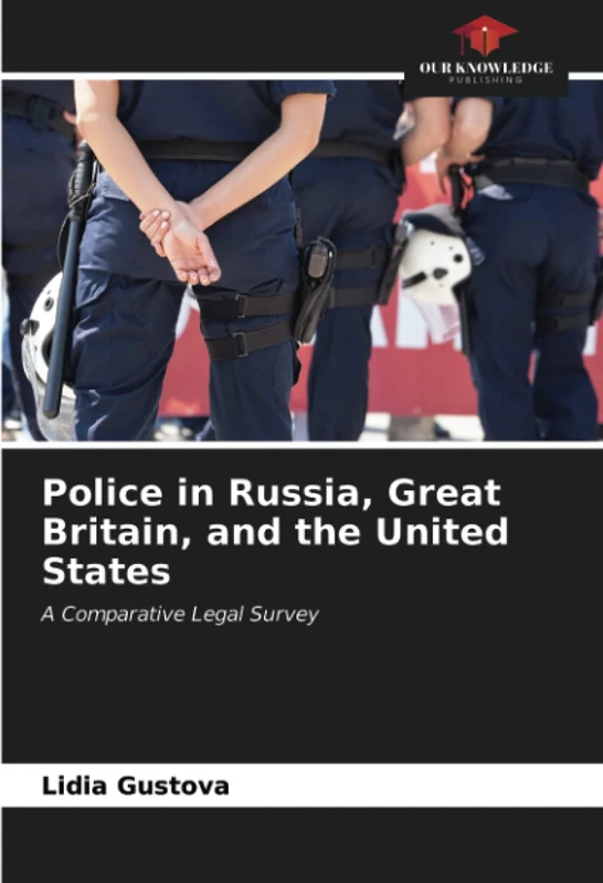 Police in Russia, Great Britain, and the United States: A Comparative Legal Survey