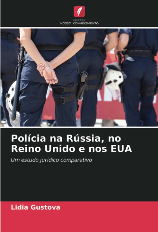 Polícia na Rússia, no Reino Unido e nos EUA: Um estudo jurídico comparativo