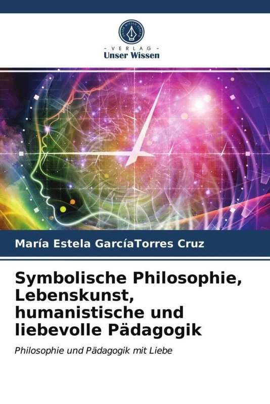 Symbolische Philosophie, Lebenskunst, humanistische und liebevolle Pädagogik: Philosophie und Pädagogik mit Liebe