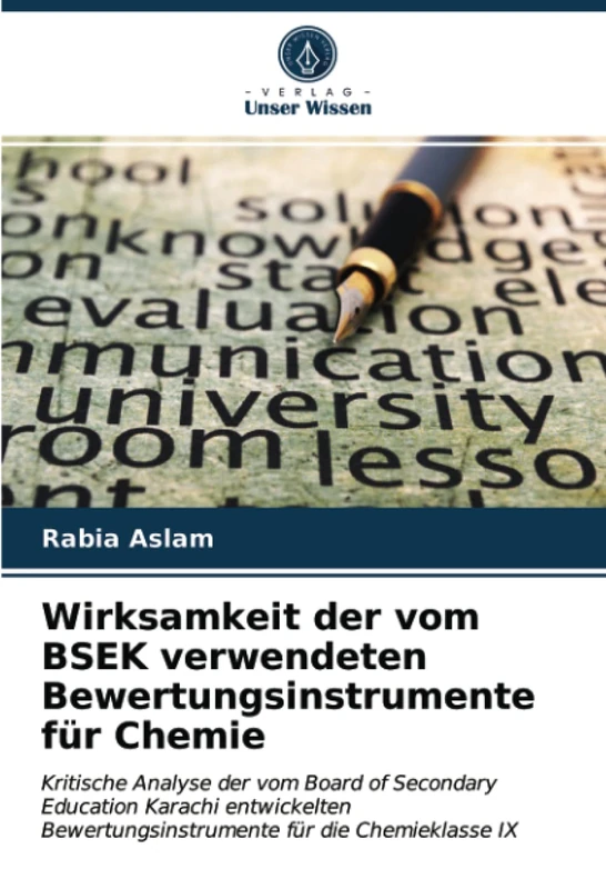 Wirksamkeit der vom BSEK verwendeten Bewertungsinstrumente für Chemie: Kritische Analyse der vom Board of Secondary Education Karachi entwickelten Bewertungsinstrumente für die Chemieklasse IX