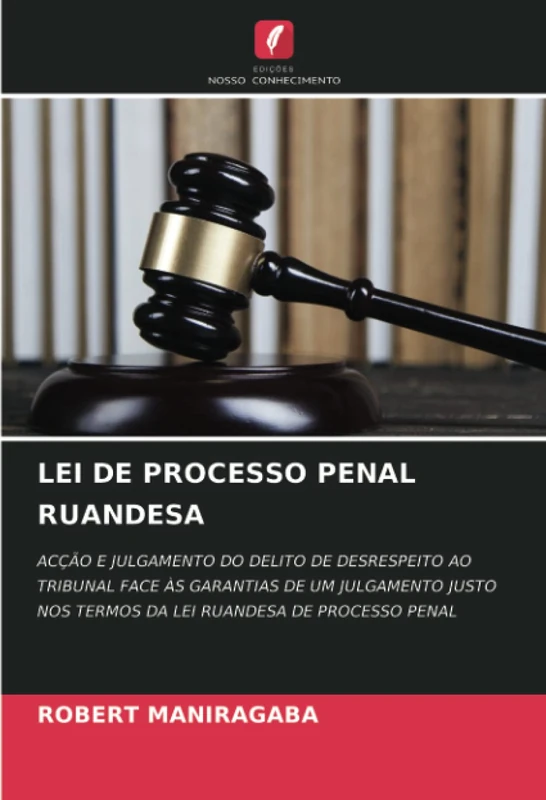 LEI DE PROCESSO PENAL RUANDESA: ACÇÃO E JULGAMENTO DO DELITO DE DESRESPEITO AO TRIBUNAL FACE ÀS GARANTIAS DE UM JULGAMENTO JUSTO NOS TERMOS DA LEI RUANDESA DE PROCESSO PENAL