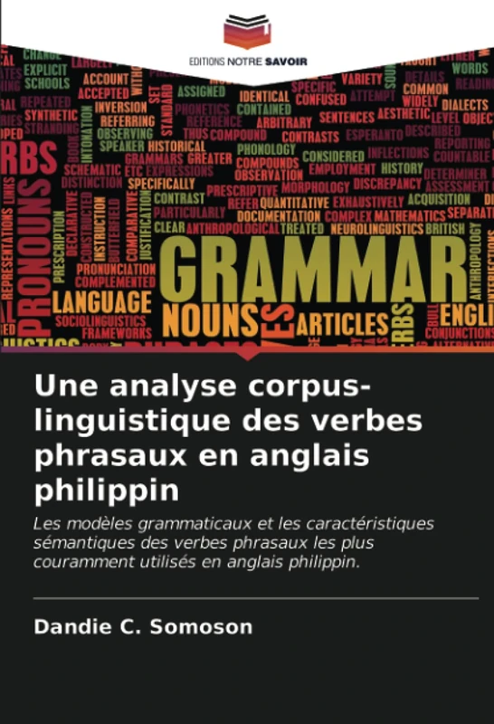 Une analyse corpus-linguistique des verbes phrasaux en anglais philippin: Les modèles grammaticaux et les caractéristiques sémantiques des verbes ... couramment utilisés en anglais philippin.