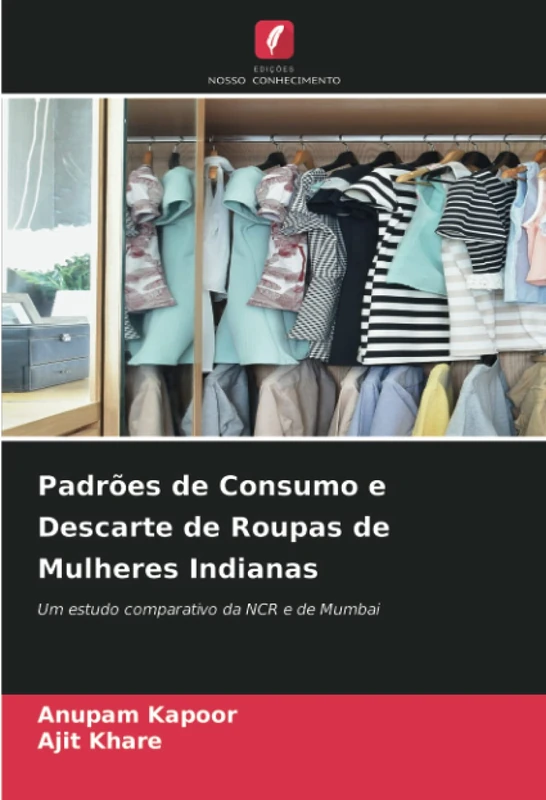 Padrões de Consumo e Descarte de Roupas de Mulheres Indianas: Um estudo comparativo da NCR e de Mumbai