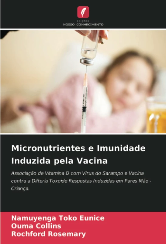 Micronutrientes e Imunidade Induzida pela Vacina: Associação de Vitamina D com Vírus do Sarampo e Vacina contra a Difteria Toxoide Respostas Induzidas em Pares Mãe - Criança.