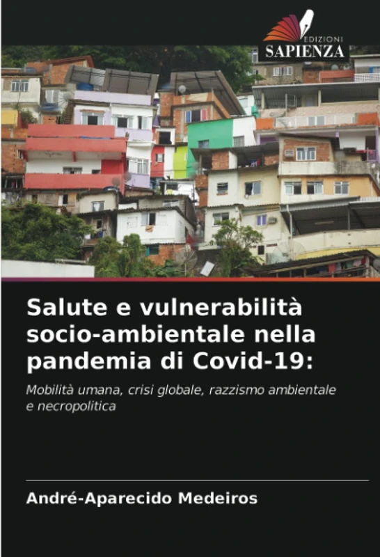 Salute e vulnerabilità socio-ambientale nella pandemia di Covid-19:: Mobilità umana, crisi globale, razzismo ambientale e necropolitica
