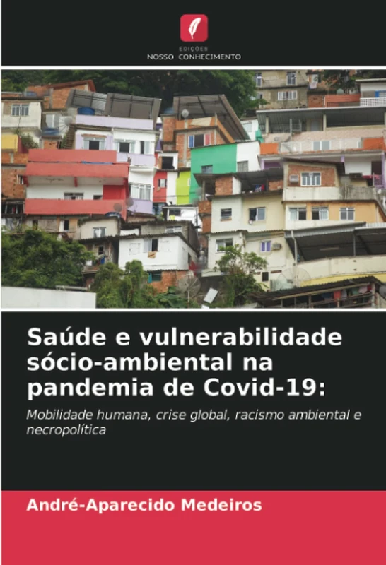 Saúde e vulnerabilidade sócio-ambiental na pandemia de Covid-19:: Mobilidade humana, crise global, racismo ambiental e necropolítica