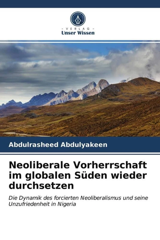 Neoliberale Vorherrschaft im globalen Süden wieder durchsetzen: Die Dynamik des forcierten Neoliberalismus und seine Unzufriedenheit in Nigeria