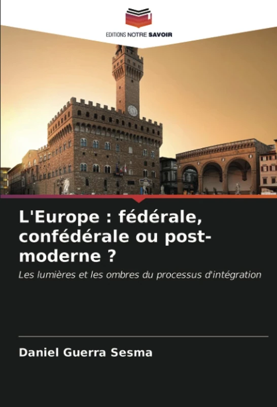 L'Europe : fédérale, confédérale ou post-moderne ?: Les lumières et les ombres du processus d'intégration