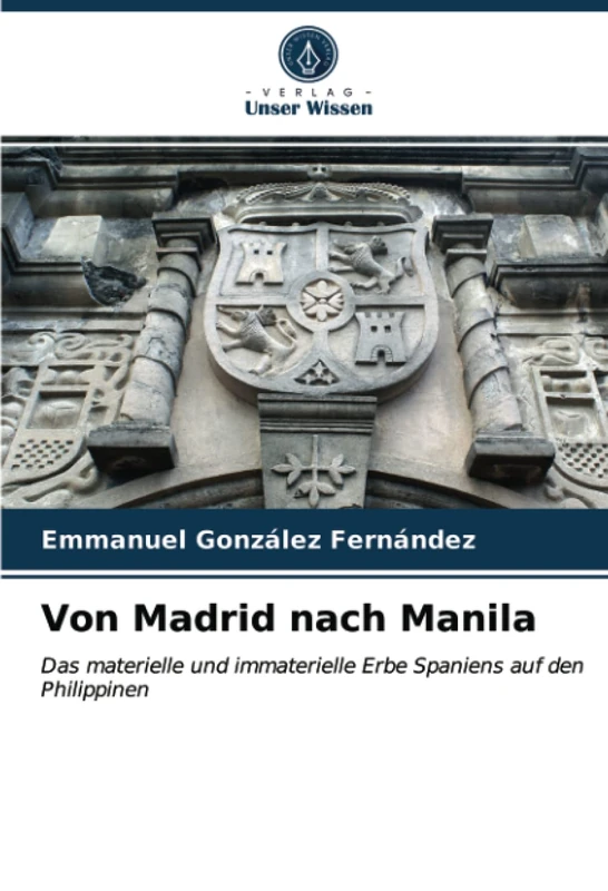Von Madrid nach Manila: Das materielle und immaterielle Erbe Spaniens auf den Philippinen