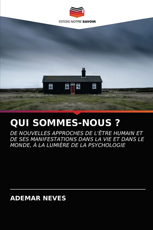 QUI SOMMES-NOUS ?: DE NOUVELLES APPROCHES DE L'ÊTRE HUMAIN ET DE SES MANIFESTATIONS DANS LA VIE ET DANS LE MONDE, À LA LUMIÈRE DE LA PSYCHOLOGIE