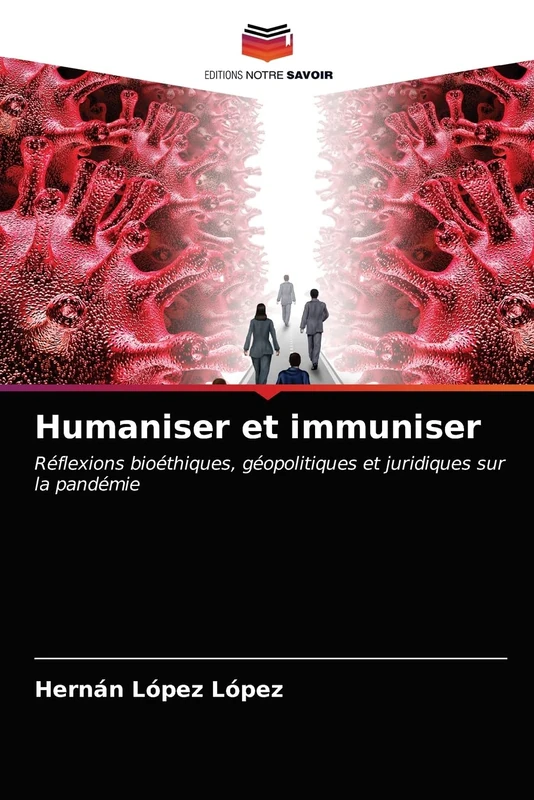 Humaniser et immuniser: Réflexions bioéthiques, géopolitiques et juridiques sur la pandémie