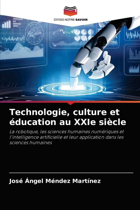 Technologie, culture et éducation au XXIe siècle: La robotique, les sciences humaines numériques et l'intelligence artificielle et leur application dans les sciences humaines