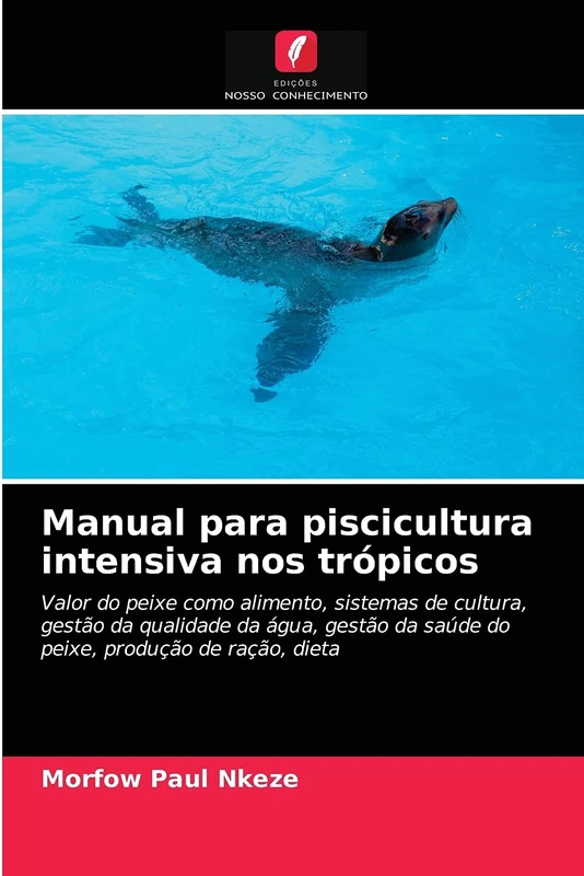 Manual para piscicultura intensiva nos trópicos: Valor do peixe como alimento, sistemas de cultura, gestão da qualidade da água, gestão da saúde do peixe, produção de ração, dieta