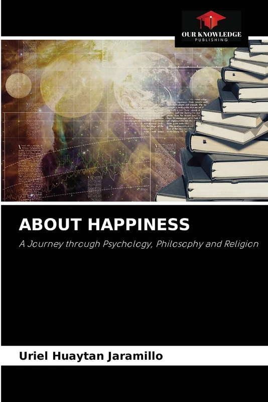 ABOUT HAPPINESS: A Journey through Psychology, Philosophy and Religion