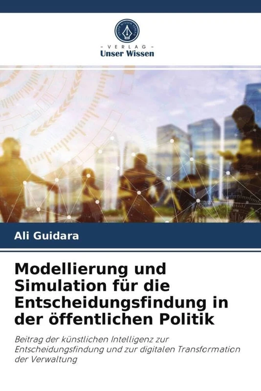 Modellierung und Simulation für die Entscheidungsfindung in der öffentlichen Politik: Beitrag der künstlichen Intelligenz zur Entscheidungsfindung und zur digitalen Transformation der Verwaltung