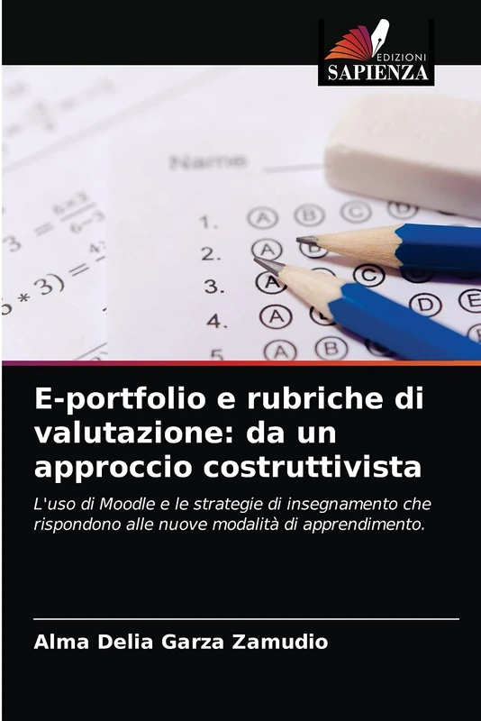 E-portfolio e rubriche di valutazione: da un approccio costruttivista: L'uso di Moodle e le strategie di insegnamento che rispondono alle nuove modalità di apprendimento.