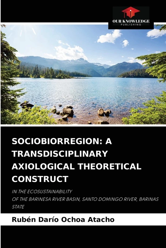 SOCIOBIORREGION: A TRANSDISCIPLINARY AXIOLOGICAL THEORETICAL CONSTRUCT: IN THE ECOSUSTAINABILITYOF THE BARINESA RIVER BASIN, SANTO DOMINGO RIVER, BARINAS STATE