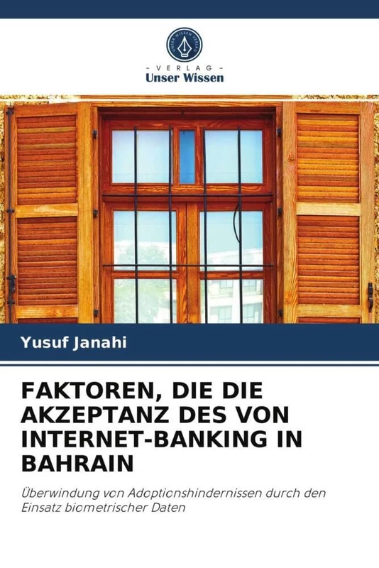 FAKTOREN, DIE DIE AKZEPTANZ DES VON INTERNET-BANKING IN BAHRAIN: Überwindung von Adoptionshindernissen durch den Einsatz biometrischer Daten